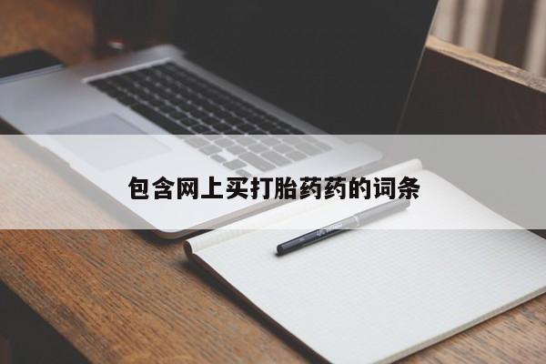 打胎药购买联系方式在线 包含网上买打胎药药的词条