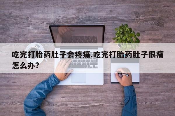 打胎药购买联系方式在线 吃完打胎药肚子会疼痛.吃完打胎药肚子很痛怎么办？