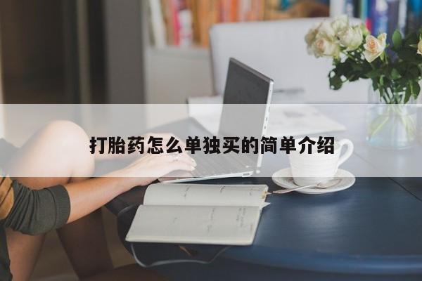 打胎药购买联系方式在线 打胎药怎么单独买的简单介绍