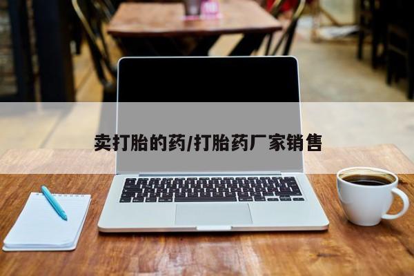 打胎药购买联系方式在线 卖打胎的药/打胎药厂家销售