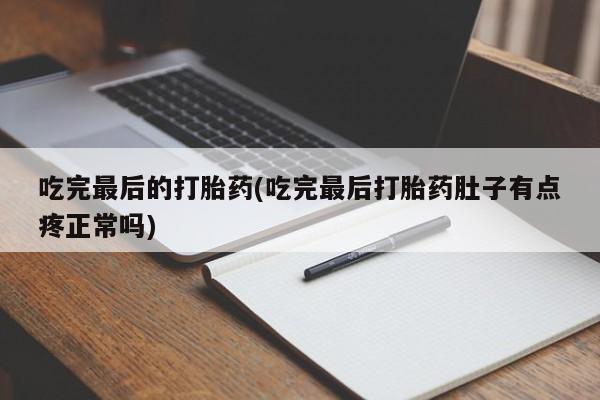 打胎药购买联系方式在线 吃完最后的打胎药(吃完最后打胎药肚子有点疼正常吗)