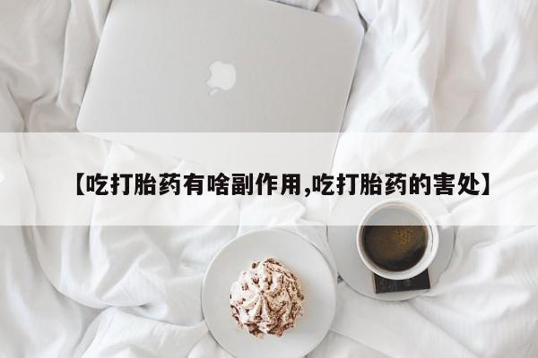 打胎药购买联系方式在线 【吃打胎药有啥副作用,吃打胎药的害处】