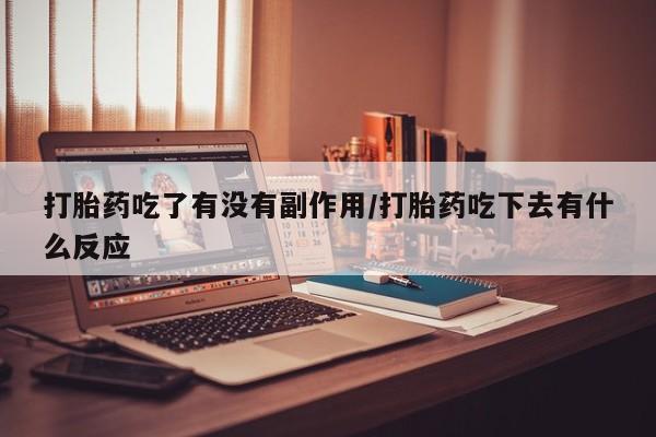 打胎药购买联系方式在线 打胎药吃了有没有副作用/打胎药吃下去有什么反应