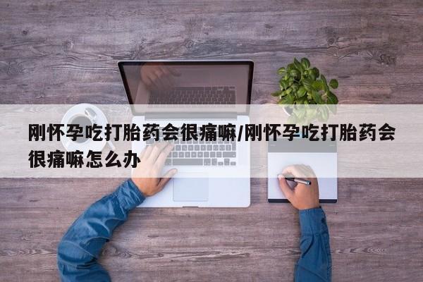 打胎药购买联系方式在线 刚怀孕吃打胎药会很痛嘛/刚怀孕吃打胎药会很痛嘛怎么办
