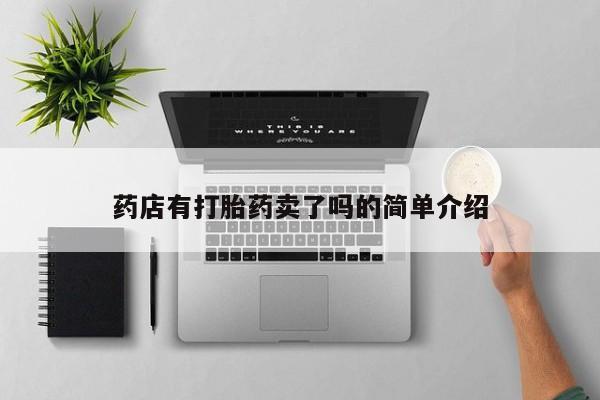 打胎药购买联系方式在线 药店有打胎药卖了吗的简单介绍